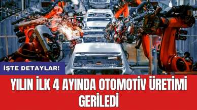 Yılın ilk 4 ayında otomotiv üretimi geriledi