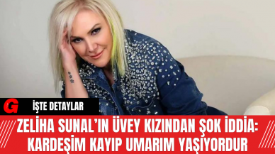 Zeliha Sunal’ın Üvey Kızından Şok İddia: Kardeşim Kayıp Umarım Yaşıyordur