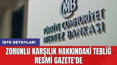 Zorunlu karşılık hakkındaki tebliğ Resmi Gazete'de