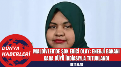 Maldivler’de Şok Edici Olay: Enerji Bakanı Kara Büyü İddiasıyla Tutuklandı