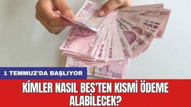 1 Temmuz’da başlıyor: Kimler nasıl BES'ten kısmi ödeme alabilecek?