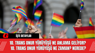 10. Trans Onur Yürüyüşü Ne Anlama Geliyor?  10. Trans Onur Yürüyüşü ne zaman? Nerede?