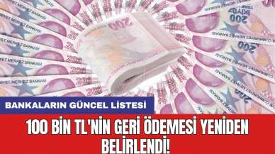 100 bin TL'nin geri ödemesi yeniden belirlendi! Bankaların güncel listesi