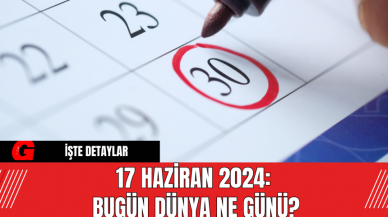 17 Haziran 2024: Bugün Dünya Ne Günü?