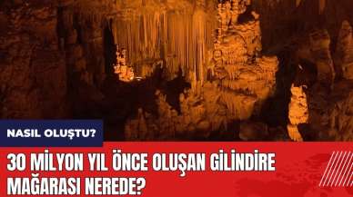 30 milyon yıl önce oluşan Gilindire Mağarası Nerede? Nasıl oluştu?