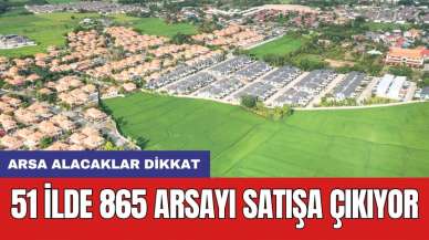 51 ilde 865 arsayı satışa çıkıyor