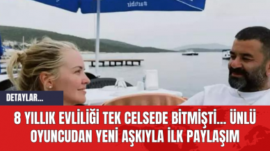 8 Yıllık Evliliği Tek Celsede Bitmişti... Ünlü Oyuncudan Yeni Aşkıyla İlk Paylaşım