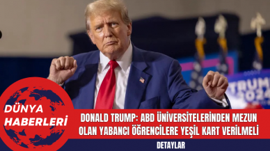 Donald Trump: ABD üniversitelerinden mezun olan yabancı öğrencilere yeşil kart verilmeli