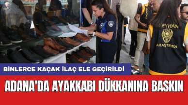 Adana'da ayakkabı dükkanına baskın: Binlerce kaçak ilaç ele geçirildi