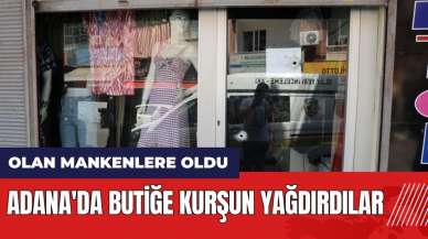 Adana'da butiğe kurşun yağdırdılar! Olan mankenlere oldu