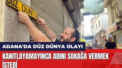 Adana'da Düz Dünya olayı! Kanıtlayamayınca adını sokağa vermek istedi