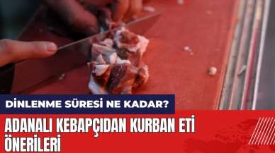 Adanalı kebapçıdan kurban eti önerileri! Kurban etinin dinlenme süresi ne kadar olmalı?