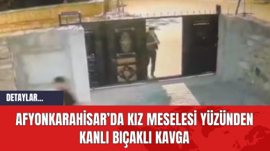 Afyonkarahisar’da Kız Meselesi Yüzünden Kanlı Bıçaklı Kavga