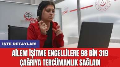 AİLEM işitme engellilere 98 bin 319 çağrıya tercümanlık sağladı