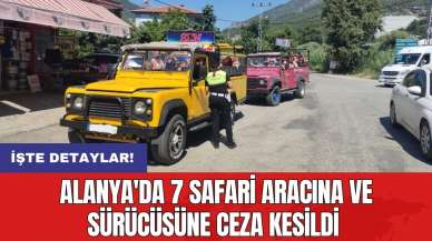 Alanya'da 7 safari aracına ve sürücüsüne ceza kesildi