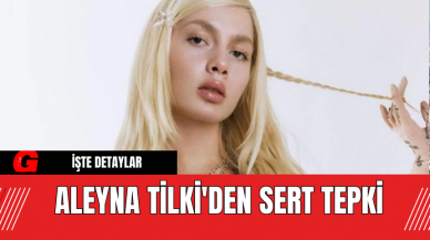 Aleyna Tilki'den Sert Tepki