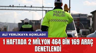 Ali Yerlikaya açıkladı! 1 haftada 2 milyon 464 bin 169 araç denetlendi