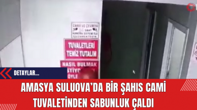 Amasya Suluova’da Bir Şahıs Cami Tuvaletinden Sabunluk Çaldı