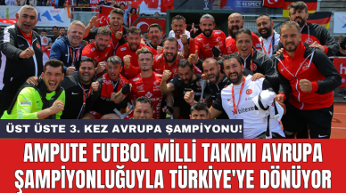 Ampute Futbol Milli Takımı Avrupa Şampiyonluğuyla Türkiye'ye dönüyor