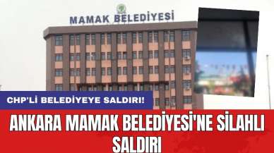 Ankara Mamak Belediyesi'ne silahlı saldırı!