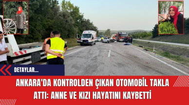 Ankara'da Kontrolden Çıkan Otomobil Takla Attı: Anne ve Kızı Hayatını Kaybetti