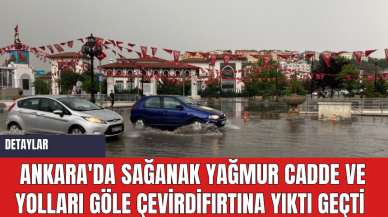 Ankara'da Sağanak Yağmur Cadde ve Yolları Göle Çevirdi