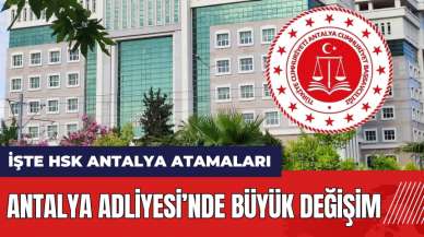 Antalya Adliyesi’nde büyük değişim! İşte HSK Antalya atamaları