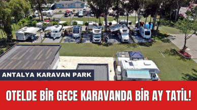 Antalya Karavan Park: Otelde bir gece karavanda bir ay tatil!