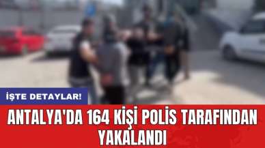 Antalya'da 164 kişi polis tarafından yakalandı