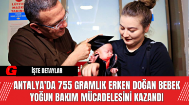 Antalya'da 755 Gramlık Erken Doğan Bebek Yoğun Bakım Mücadelesini Kazandı