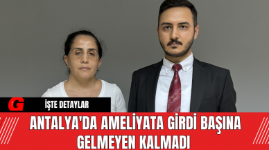 Antalya'da Ameliyata Girdi Başına Gelmeyen Kalmadı