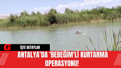 Antalya’da 'Bebeğim'li Kurtarma Operasyonu!