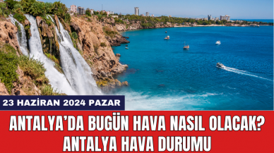 Antalya hava durumu 23 Haziran 2024 Pazar