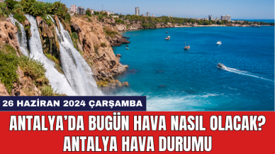 Antalya hava durumu 26 Haziran 2024 Çarşamba