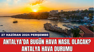 Antalya hava durumu 27 Haziran 2024 Perşembe