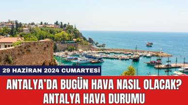 Antalya hava durumu 29 Haziran 2024 Cumartesi