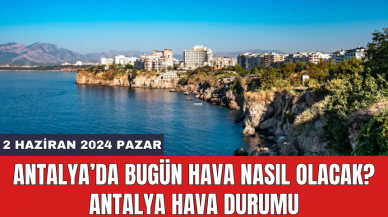 Antalya hava durumu 2 Haziran 2024 Pazar