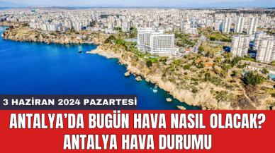 Antalya hava durumu 3 Haziran 2024 Pazartesi