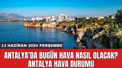 Antalya hava durumu 13 Haziran 2024 Perşembe