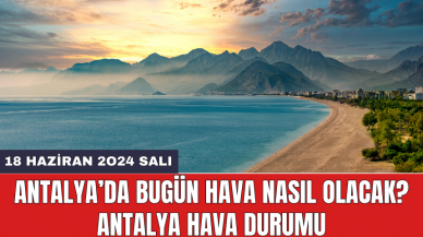 Antalya hava durumu 18 Haziran 2024 Salı