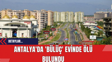 Antalya'da 'Bülüç' evinde ölü bulundu