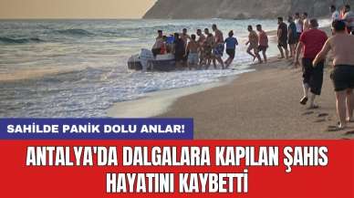 Antalya'da dalgalara kapılan şahıs hayatını kaybetti