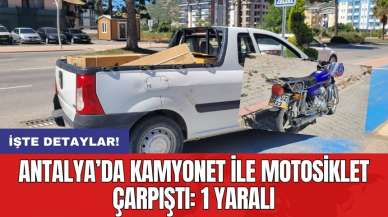 Antalya’da kamyonet ile motosiklet çarpıştı: 1 yaralı