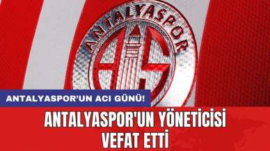 Antalyaspor'un yöneticisi vefat etti