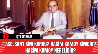 ASELSAN'ı Kim Kurdu? Hacim Kamoy Kimdir? Hacim Kamoy Nerelidir?