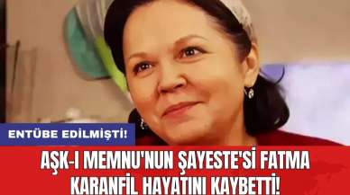 Aşk-ı Memnu'nun Şayeste'si Fatma Karanfil hayatını kaybetti!