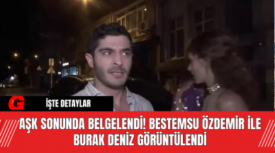 Aşk Sonunda Belgelendi! Bestemsu Özdemir ile Burak Deniz Görüntülendi