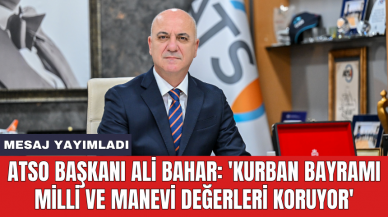 ATSO Başkanı Ali Bahar: 'Kurban Bayramı milli ve manevi değerleri koruyor'