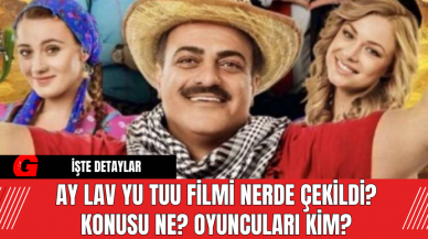 Ay Lav Yu Tuu Filmi Nerde Çekildi?  Konusu Ne? Oyuncuları Kim?