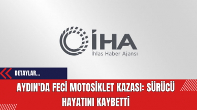 Aydın'da Feci Motosiklet Kazası: Sürücü Hayatını Kaybetti